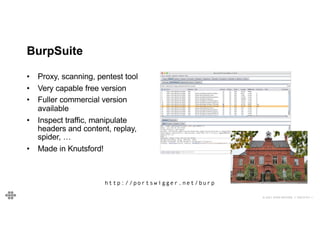 © 2021 EOIN WOODS // 20210101.1
BurpSuite
• Proxy, scanning, pentest tool
• Very capable free version
• Fuller commercial version
available
• Inspect traffic, manipulate
headers and content, replay,
spider, …
• Made in Knutsford!
http://portswigger.net/burp
 