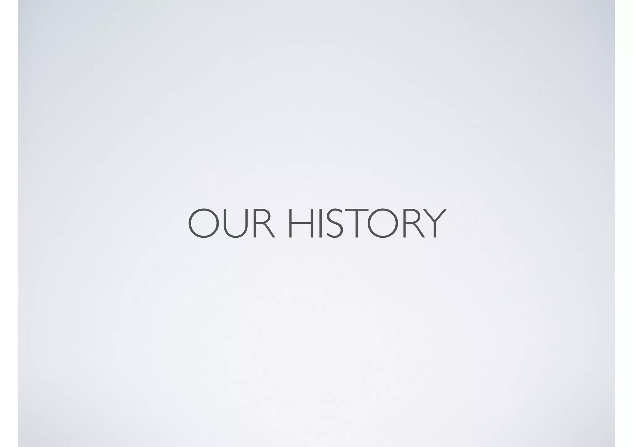 OUR HISTORY
 