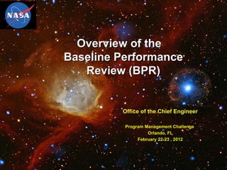 Overview of the
Baseline Performance
   Review (BPR)


         Office of the Chief Engineer

          Program Management Challenge
                   Orlando, FL
               February 22-23 , 2012




                                         1
 