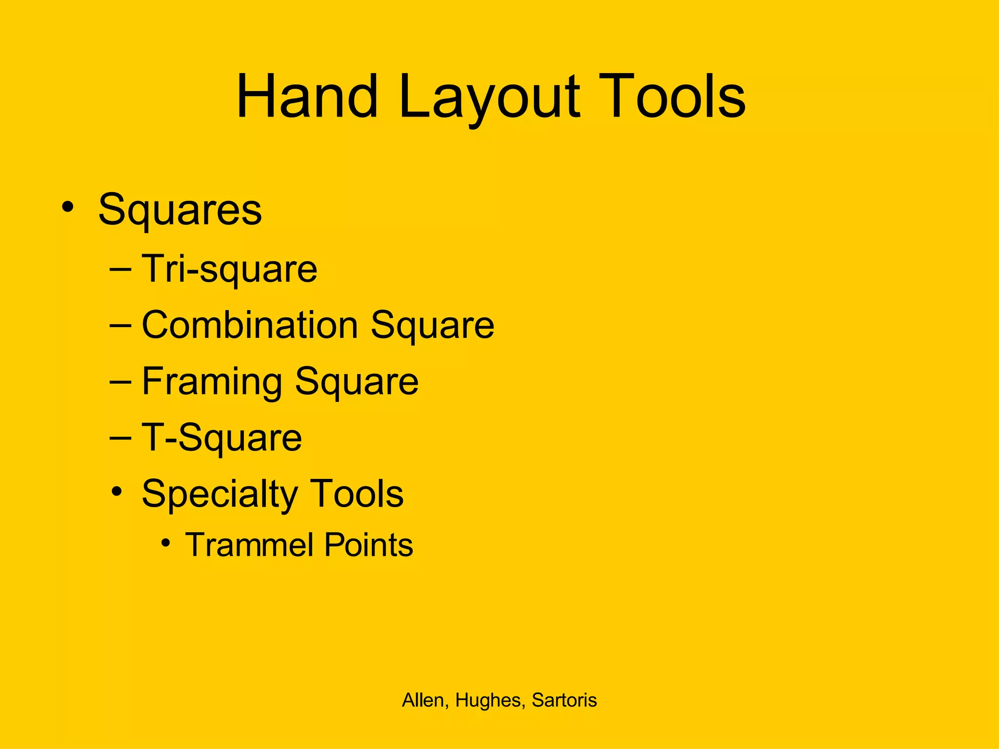 Hand Layout Tools  Squares Tri-square Combination Square Framing Square T-Square Specialty Tools Trammel Points 