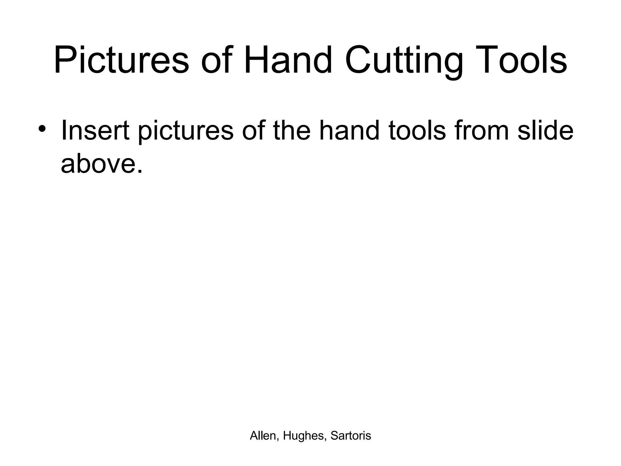 Pictures of Hand Cutting Tools Insert pictures of the hand tools from slide above. 