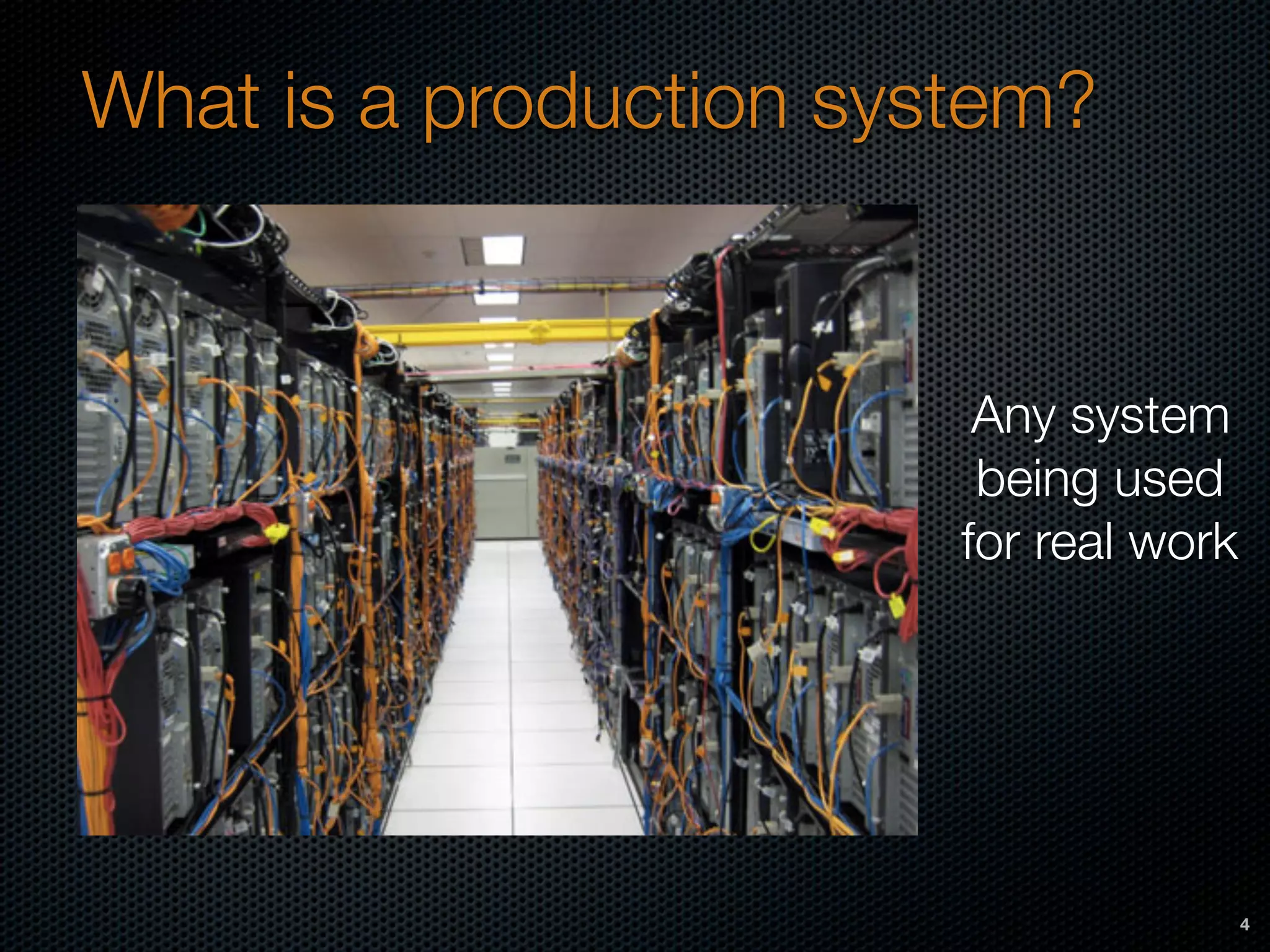 What is a production system?
4
Any system 
being used 
for real work
 
