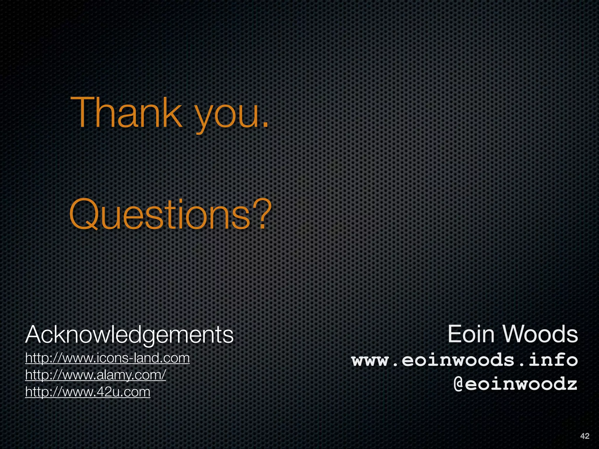 Eoin Woods 
www.eoinwoods.info 
@eoinwoodz
Thank you.
Questions?
42
Acknowledgements
http://www.icons-land.com
http://www.alamy.com/
http://www.42u.com
 