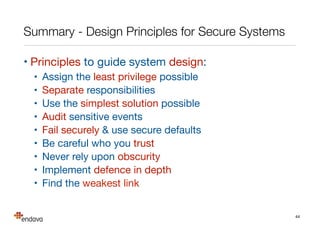 Partial Summary of Security Mechanisms
Authentication 
(“Who are you?)
Usernames & passwords, 2FA,
biometrics, certiﬁcates, …
Authorisation
(“What can you do?”)
Roles, access control lists, OAuth,
permissions, …
Conﬁdentiality 
(“Keeping stuff secret”)
Encryption, access control lists, …
Integrity 
(“Stop tampering”)
Cryptographic hashing, checksums, …
Non-Repudiation 
(“You did that”)
Cryptographic signing, audit trails, …
Auditing 
(“What happened, when?”)
Secure record of who did what, when
 
