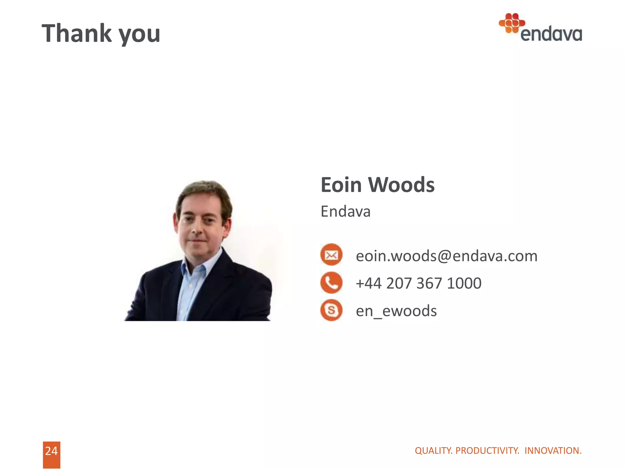 24
Thank you
QUALITY. PRODUCTIVITY. INNOVATION.
Eoin Woods
Endava
eoin.woods@endava.com
+44 207 367 1000
en_ewoods
 