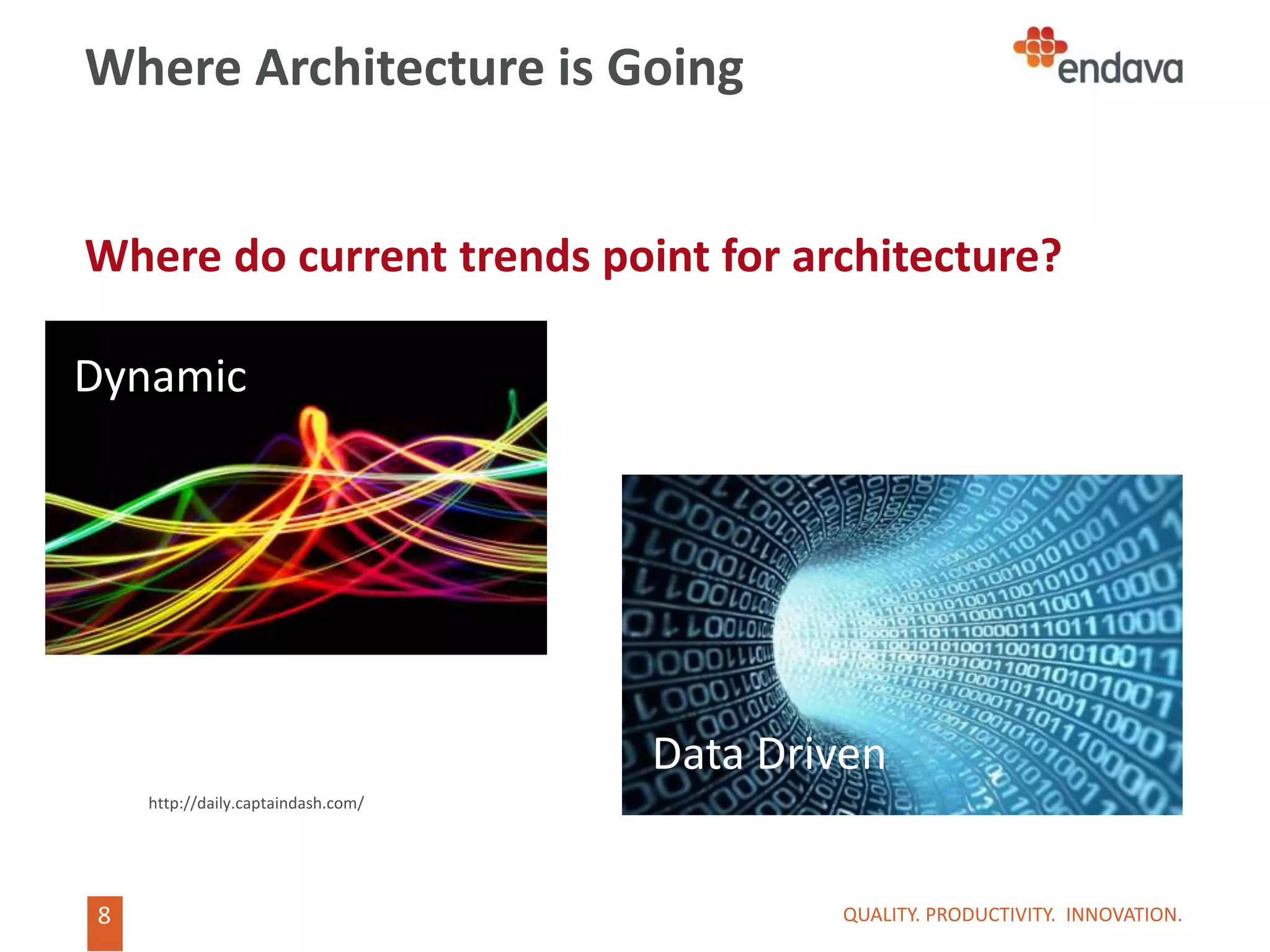 8
8
Where Architecture is Going
Where do current trends point for architecture?
QUALITY. PRODUCTIVITY. INNOVATION.
Data Driven
Dynamic
http://daily.captaindash.com/
 