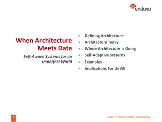 2
When Architecture
Meets Data
Self-Aware Systems for an
Imperfect World
 Defining Architecture
 Architecture Today
 Where Architecture is Going
 Self-Adaptive Systems
 Examples
 Implications For Us All
QUALITY. PRODUCTIVITY. INNOVATION.
 