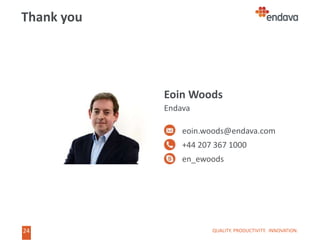 24
Thank you
QUALITY. PRODUCTIVITY. INNOVATION.
Eoin Woods
Endava
eoin.woods@endava.com
+44 207 367 1000
en_ewoods
 