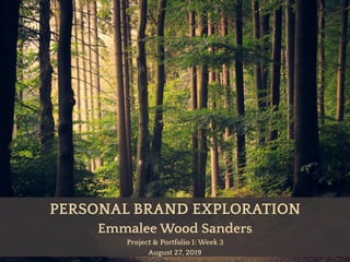 PERSONAL BRAND EXPLORATION
Emmalee Wood Sanders
Project & Portfolio I: Week 3
August 27, 2019
 