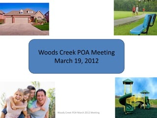 Woods Creek POA Meeting
    March 19, 2012




     Woods Creek POA March 2012 Meeting
 