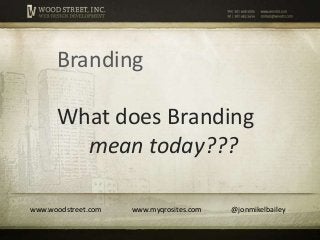 Branding

      What does Branding
        mean today???

www.woodstreet.com   www.myqrosites.com   @jonmikelbailey
 