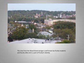 The view from the Wood Street Garage is well known by Purdue students and faculty alike and is a part of Purdue’s identity