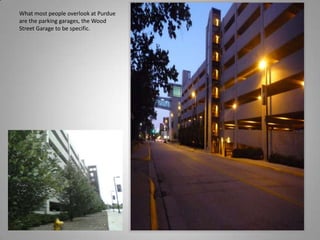What most people overlook at Purdue are the parking garages, the Wood Street Garage to be specific.