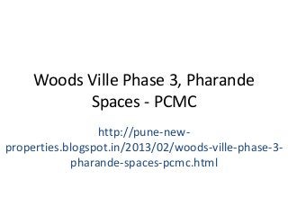 Woods Ville Phase 3, Pharande
           Spaces - PCMC
                 http://pune-new-
properties.blogspot.in/2013/02/woods-ville-phase-3-
            pharande-spaces-pcmc.html
 