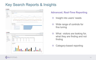 Key Search Reports & Insights 
11 
Advanced, Real-Time Reporting 
Insight into users’ needs 
Wide range of controls for 
fine tuning 
What visitors are looking for, 
what they are finding and not 
finding 
Category-based reporting 
 