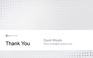 Thank You 
David Woods 
David.woods@sli-systems.com 
