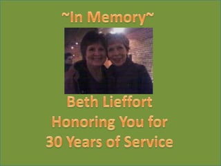 ~In Memory~Beth LieffortHonoring You for 30 Years of Service