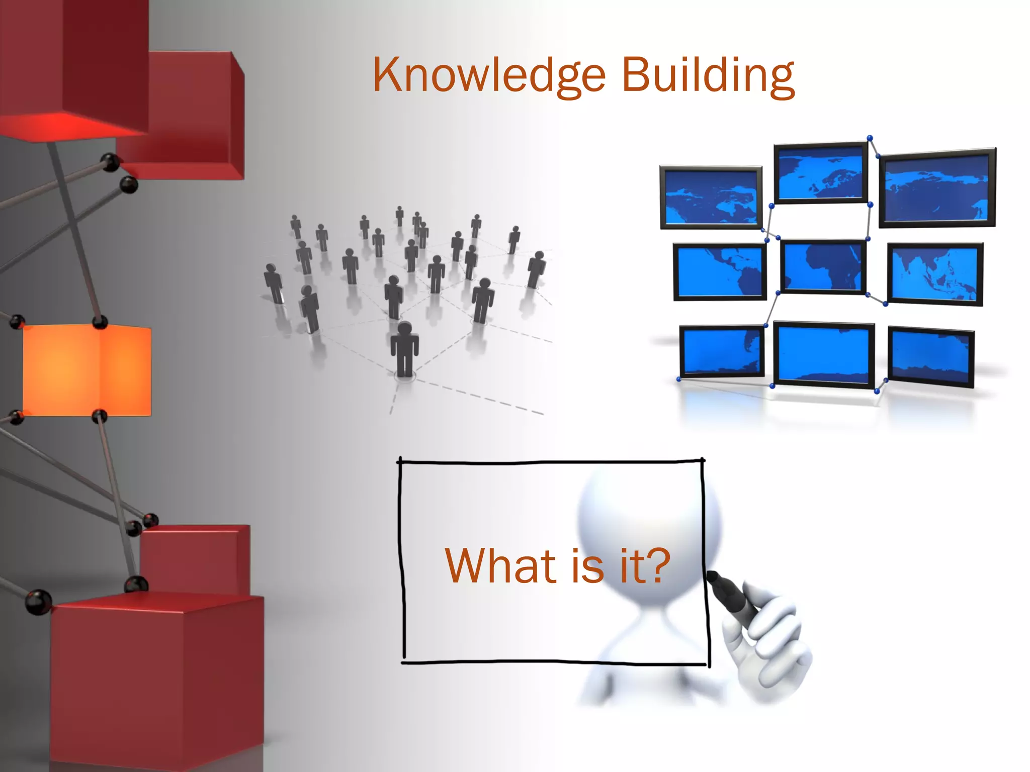 Knowledge Building
What is it?
 