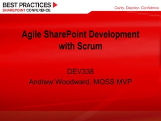 Agile SharePoint Development with Scrum DEV338 Andrew Woodward, MOSS MVP 