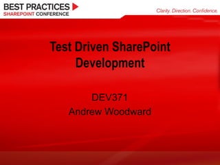 Test Driven SharePoint Development DEV371 Andrew Woodward 