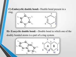 C)-Endocyclic double bond:- Double bond present in a
ring.
D)- Exocyclic double bond: - Double bond in which one of the
doubly bonded atoms is a part of a ring system.
 