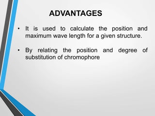 • It is used to calculate the position and
maximum wave length for a given structure.
• By relating the position and degree of
substitution of chromophore
ADVANTAGES
 