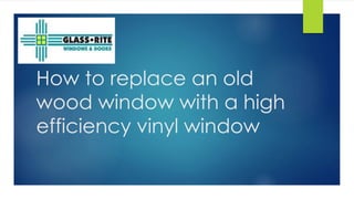 How to replace an old
wood window with a high
efficiency vinyl window
 