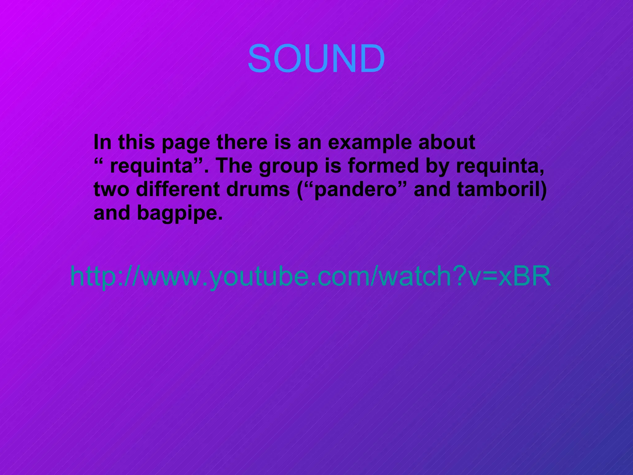 SOUND In this page there is an example about  “ requinta”. The group is formed by requinta, two different drums (“pandero” and tamboril) and bagpipe. http://www.youtube.com/watch?v=xBRCrHziai4 