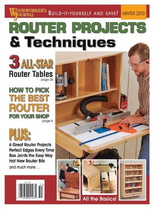 WINTER 2010

Router Tables

page 36

page 8

6 Great Router Projects
Perfect Edges Every Time
Box Joints the Easy Way
Hot New Router Bits
and much more . ..

 