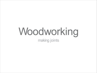 Woodworking
making joints
 
