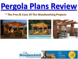 Pergola Plans Review
* The Pros & Cons Of The Woodworking Projects
 