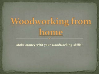 Make money with your woodworking skills!
 