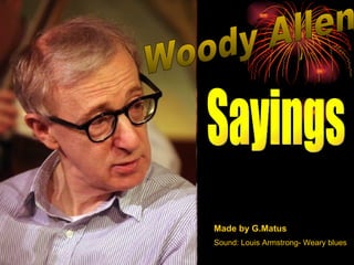 Woody Allen Sayings Made by G.Matus Sound: Louis Armstrong- Weary blues 