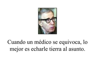 Cuando un médico se equivoca, lo mejor es echarle tierra al asunto. 