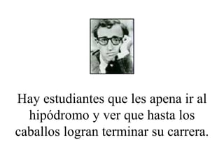 Hay estudiantes que les apena ir al hipódromo y ver que hasta los caballos logran terminar su carrera. 