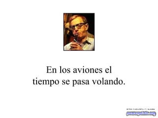 En los aviones el tiempo se pasa volando. 