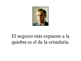 El negocio más expuesto a la quiebra es el de la cristalería. 