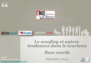 Contact :
Philippe Le Magueresse
plemagueresse@opinion-way.com
Le woofing et autres
tendances dans le tourisme
Buzz words
Décembre 2014
 