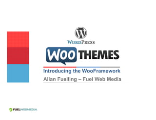 Introducing the WooFramework
Allan Fuelling – Fuel Web Media
 