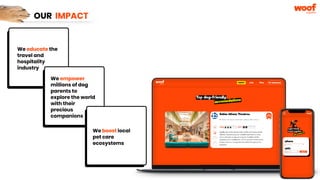 OUR IMPACT
We educate the
travel and
hospitality
industry
We empower
millions of dog
parents to
explore the world
with their
precious
companions
We boost local
pet care
ecosystems
 