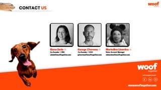 Co-founder / COO
George Chorevas
Co-founder / CEO
Elena Dede
CONTACT US
Sales Account Manager
Mariedina Linardou
edede@wooftogether.com gchorevas@wooftogether.com mlinardou@wooftogether.com
www.wooftogether.com
 