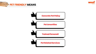 PET FRIENDLY MEANS
Concrete Pet Policy
Pet Amenities
Trained Personell
Pet Related Services
 