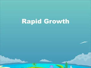 Rapid Growth
 