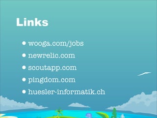 Links
•wooga.com/jobs
•newrelic.com
•scoutapp.com
•pingdom.com
•huesler-informatik.ch
 