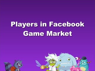 Players in Facebook
   Game Market
 