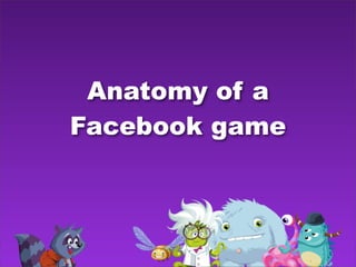 Anatomy of a
Facebook game
 