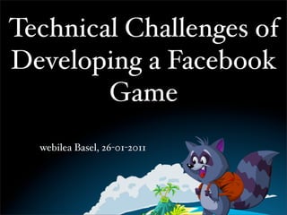Technical Challenges of
Developing a Facebook
        Game
  webilea Basel, 26-01-2011
 