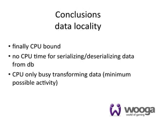 Conclusions
                 data locality

• ﬁnally CPU bound
• no CPU 4me for serializing/deserializing data 
  from db
• CPU only busy transforming data (minimum 
  possible ac4vity)



                                                   44
 