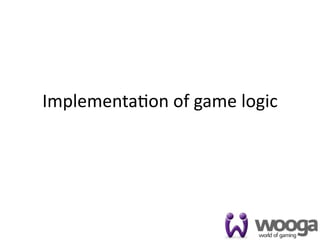Implementa4on of game logic
 