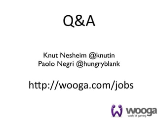 Q&A
  Knut Nesheim @knutin
 Paolo Negri @hungryblank


h[p://wooga.com/jobs

                            51
 